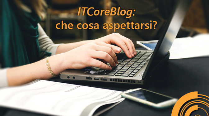 ITCoreBlog: che cosa aspettarsi?