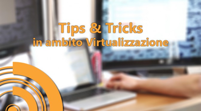 Tips & Tricks in ambito virtualizzazione